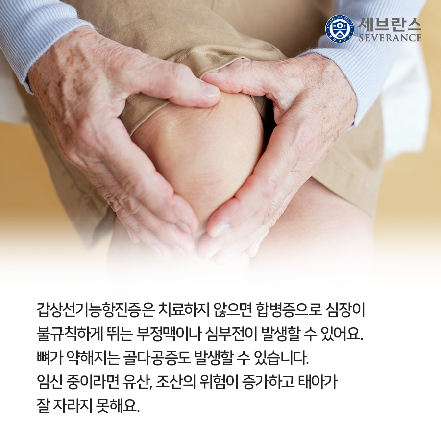 갑상선기능항진증은 치료하지 않으면 합병증으로 심장이 불규칙하게 뛰는 부정맥이나 심부전이 발생할 수 있어요. 뼈가 약해지는 골다공증도 발생할 수 있습니다. 임신 중이라면 유산, 조산의 위험이 증가하고 태아가 잘 자라지 못해요. 